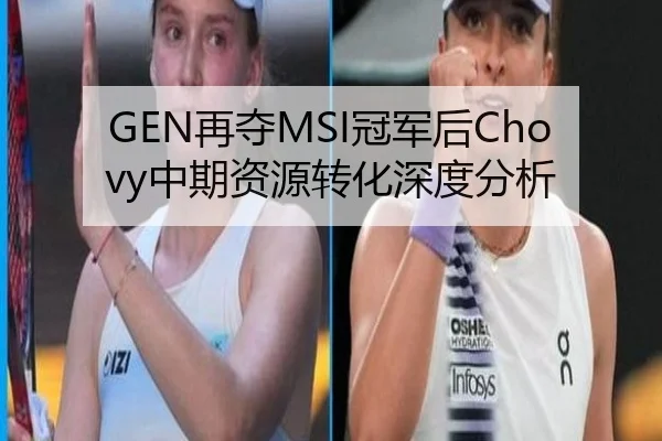 GEN再夺MSI冠军后Chovy中期资源转化深度分析